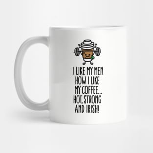 I like my man like my coffee hot, strong and Irish Mug